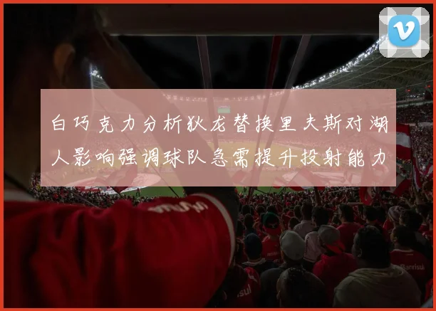 白巧克力分析狄龙替换里夫斯对湖人影响强调球队急需提升投射能力