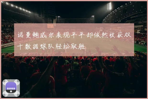 诺曼鲍威尔表现平平却依然收获双十数据球队轻松取胜