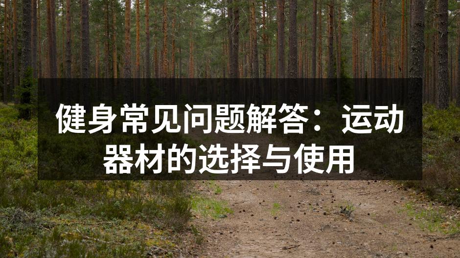 健身常见问题解答：运动器材的选择与使用